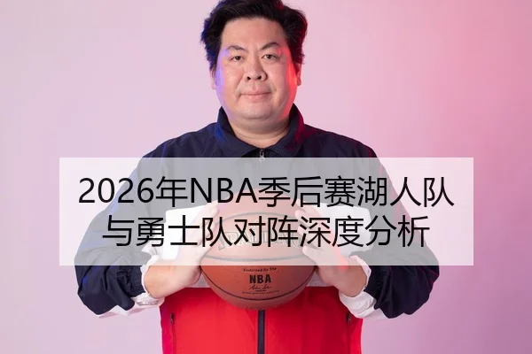 2026年NBA季后赛湖人队与勇士队对阵深度分析