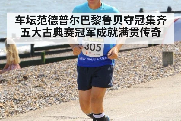 车坛范德普尔巴黎鲁贝夺冠集齐五大古典赛冠军成就满贯传奇